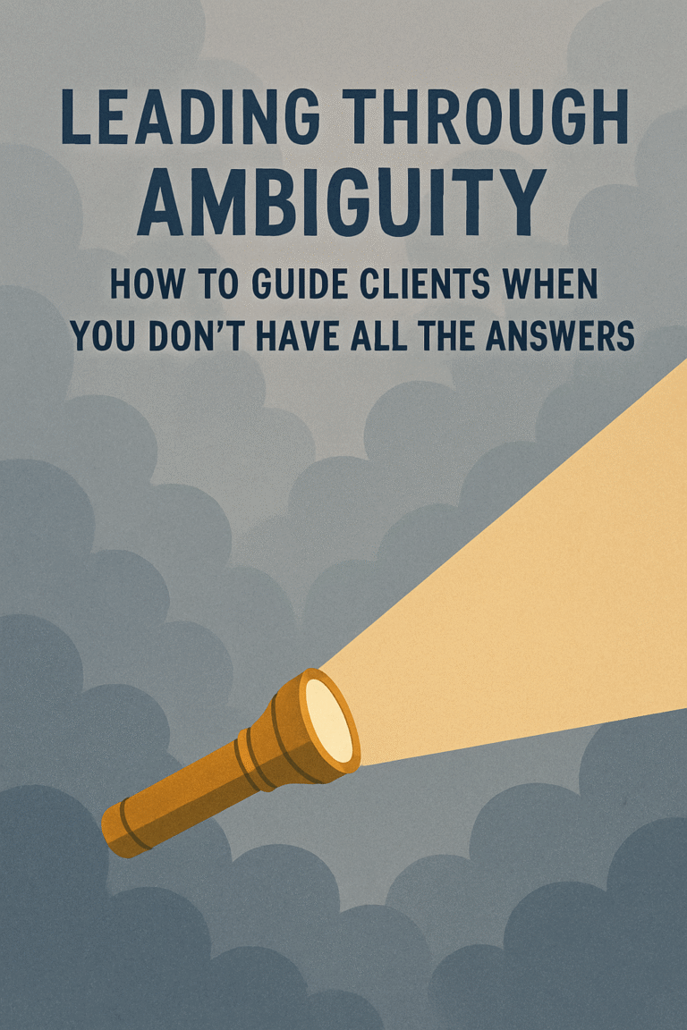 Leading Through Ambiguity: How to Guide Clients When You Don’t Have All the Answers